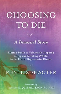 Choosing To Die: A Personal Story: Elective Death by Voluntarily Stopping Eating and Drinking (VSED) in the Face of Degenerative Disease