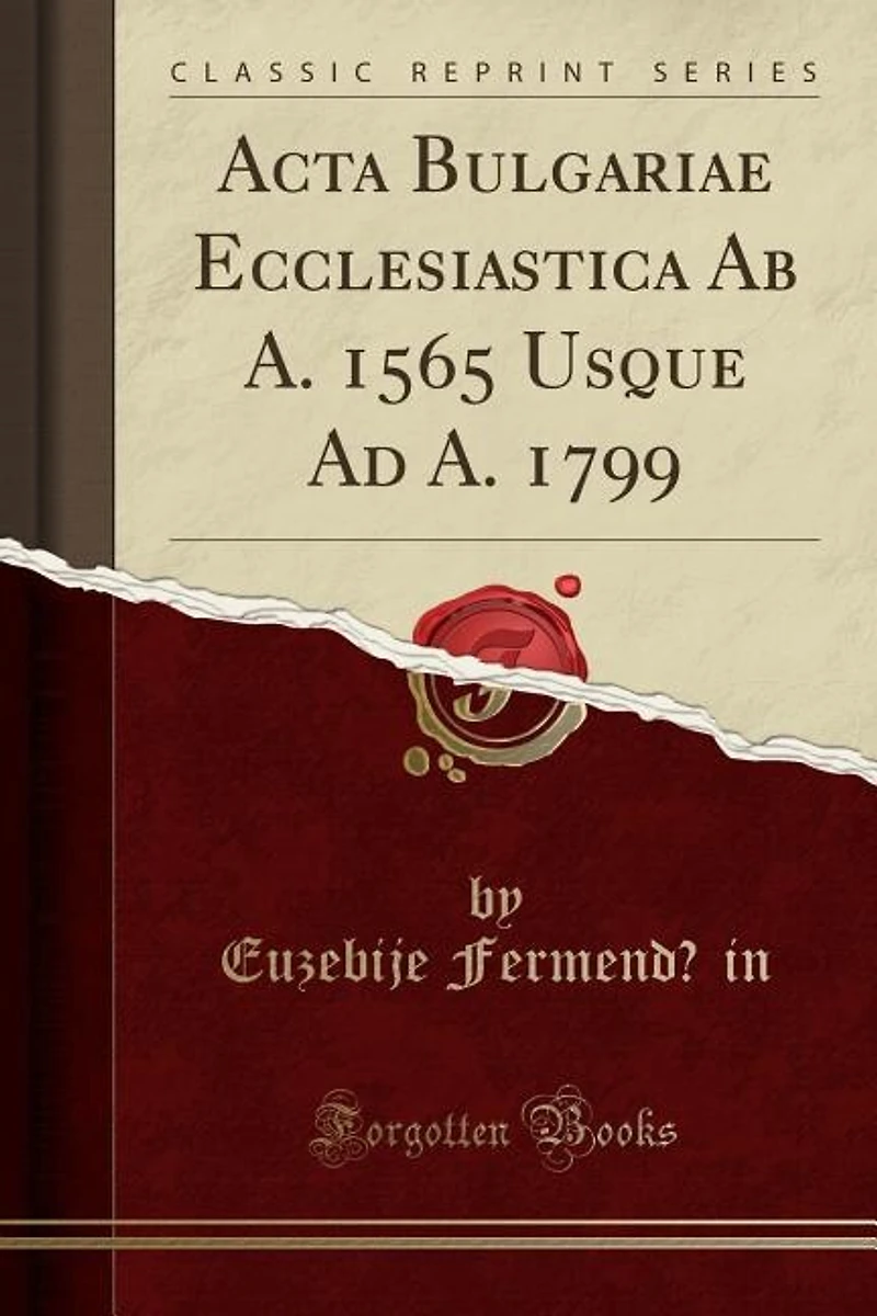 Acta Bulgariae Ecclesiastica Ab A. 1565 Usque Ad 1799 (Classic Reprint)