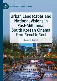 Urban Landscapes and National Visions in Post-Millennial South Korean Cinema: From Seoul to Soul