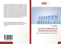 La prise de décision en situation d'incertitude: dans le management des risques industriels