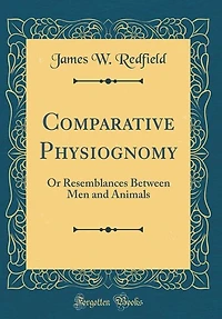 Comparative Physiognomy: Or Resemblances Between Men and Animals (Classic Reprint)
