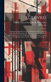 Oeuvres: Contenant L'éloge De L'auteur, & L'analyse De L'esprit Des Loix, Par M. D'alembert. Le Discours Prononcé Par M. De Montesquieu, Lors De Sa Réception À L'académie Françoise. Le Xi Premiers Livres De L'esprit Des Loix, Volume 1...