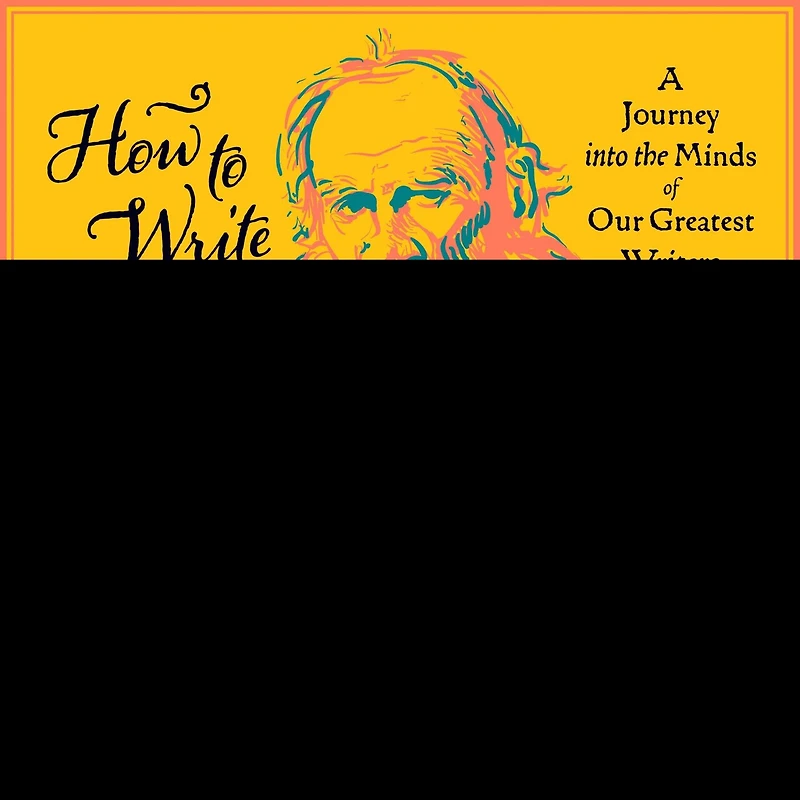 How to Write Like Tolstoy Lib/E: A Journey Into the Minds of Our Greatest Writers