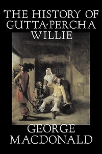 The History of Gutta-Percha Willie by George Macdonald, Fiction, Classics, Action & Adventure