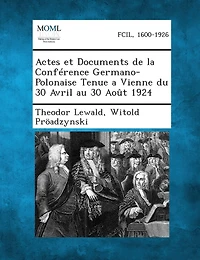 Actes Et Documents de La Conference Germano-Polonaise Tenue a Vienne Du 30 Avril Au 30 Aout 1924