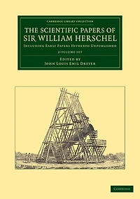 The Scientific Papers Of Sir William Herschel 2 Volume Set: Including Early Papers Hitherto Unpublished