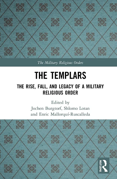 The Templars: Rise, Fall, and Legacy of a Military Religious Order
