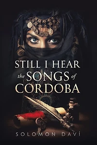 Still I Hear the Songs of Cordoba: A Novel Moorish Spain