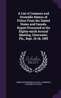 A List of Common and Scientific Names of Fishes From the United States and Canada. Report Presented at the Eighty-ninth Annual Meeting, Clearwater, Fla., Sept. 16-18, 1959