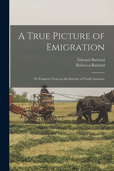 A True Picture of Emigration: Or Fourteen Years in the Interior of North America;