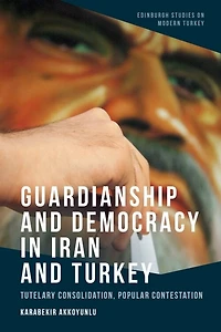 Guardianship and Democracy Iran Turkey: Tutelary Consolidation, Popular Contestation