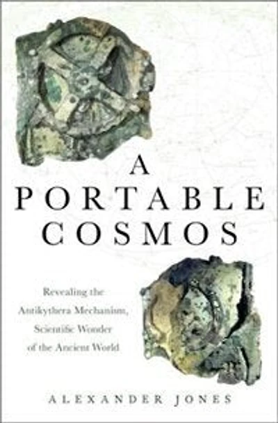 A Portable Cosmos: Revealing the Antikythera Mechanism, Scientific Wonder of Ancient World
