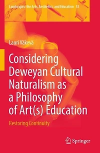 Considering Deweyan Cultural Naturalism as a Philosophy of Art(s) Education: Restoring Continuity