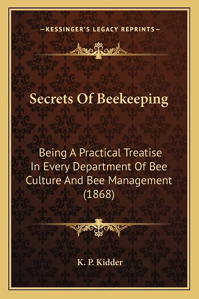 Secrets Of Beekeeping: Being A Practical Treatise In Every Department Of Bee Culture And Bee Management (1868)