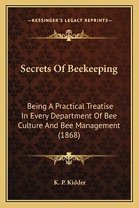Secrets Of Beekeeping: Being A Practical Treatise In Every Department Of Bee Culture And Bee Management (1868)