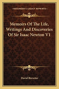 Memoirs Of The Life, Writings And Discoveries Of Sir Isaac Newton V1