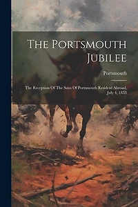 The Portsmouth Jubilee: The Reception Of The Sons Of Portsmouth Resident Abroad, July 4, 1853
