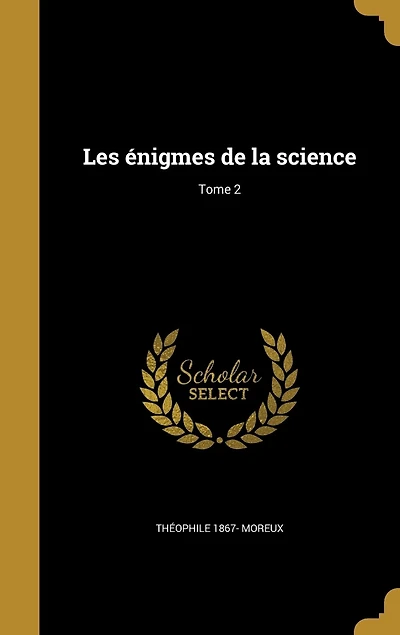 Les énigmes de la science; Tome 2