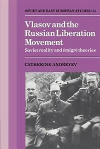Vlasov And the Russian Liberation Movement: Soviet Reality Emigré Theories