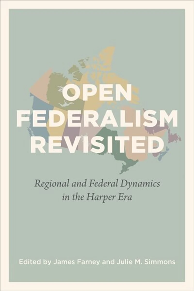 Open Federalism Revisited: Regional And Federal Dynamics The Harper Era