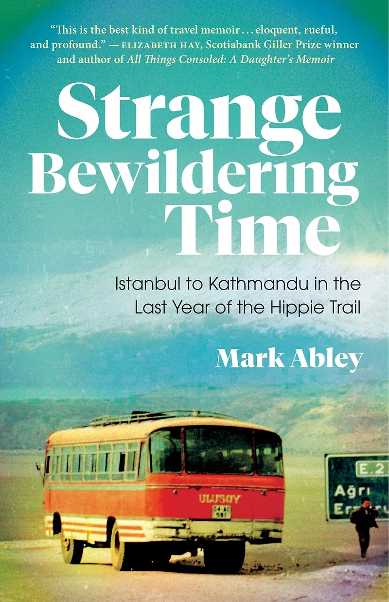 Strange Bewildering Time: Istanbul To Kathmandu The Last Year Of Hippie Trail