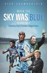 When The Sky Was Blue: Inside Story of Coventry City's Premier League Years