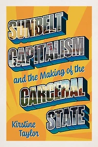 Sunbelt Capitalism and the Making of Carceral State