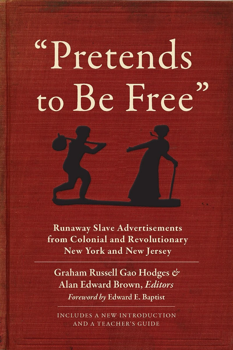 "Pretends to Be Free": Runaway Slave Advertisements from Colonial and Revolutionary New York and New Jersey
