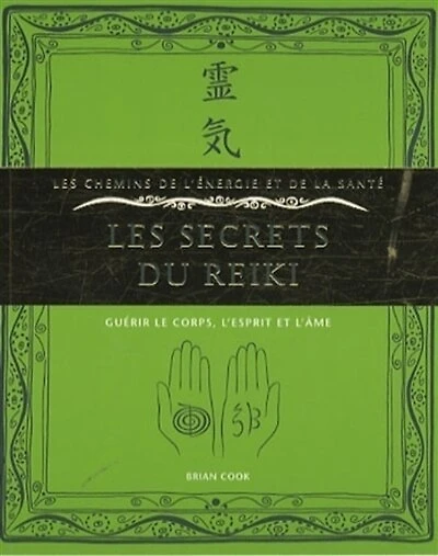 Les secrets du reiki : guérir le corps, l'esprit et l'âme: guérir le corps, l'esprit et l'âme