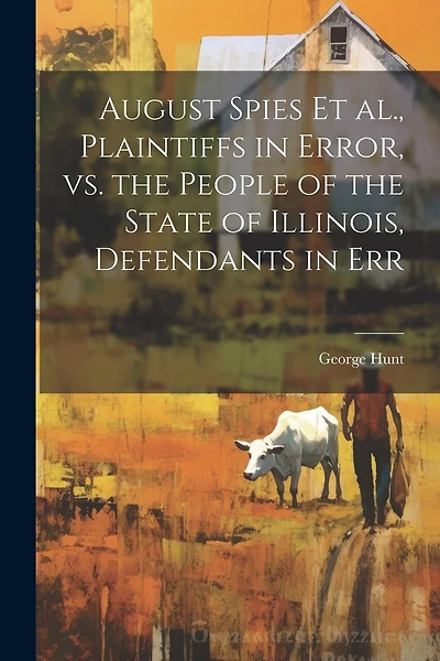 August Spies et al., Plaintiffs in Error, vs. the People of the State of Illinois