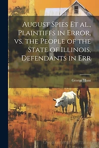 August Spies et al., Plaintiffs in Error, vs. the People of the State of Illinois