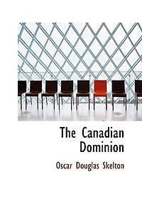 The Canadian Dominion: A Chronicle of our Northern Neighbor