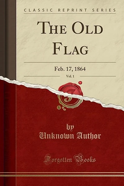 The Old Flag, Vol. 1: Feb. 17, 1864 (Classic Reprint)