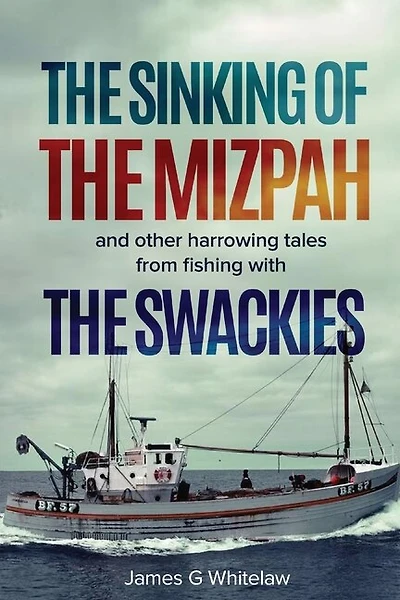 The Sinking of the Mizpah: and other harrowing tales from fishing with the Swackies