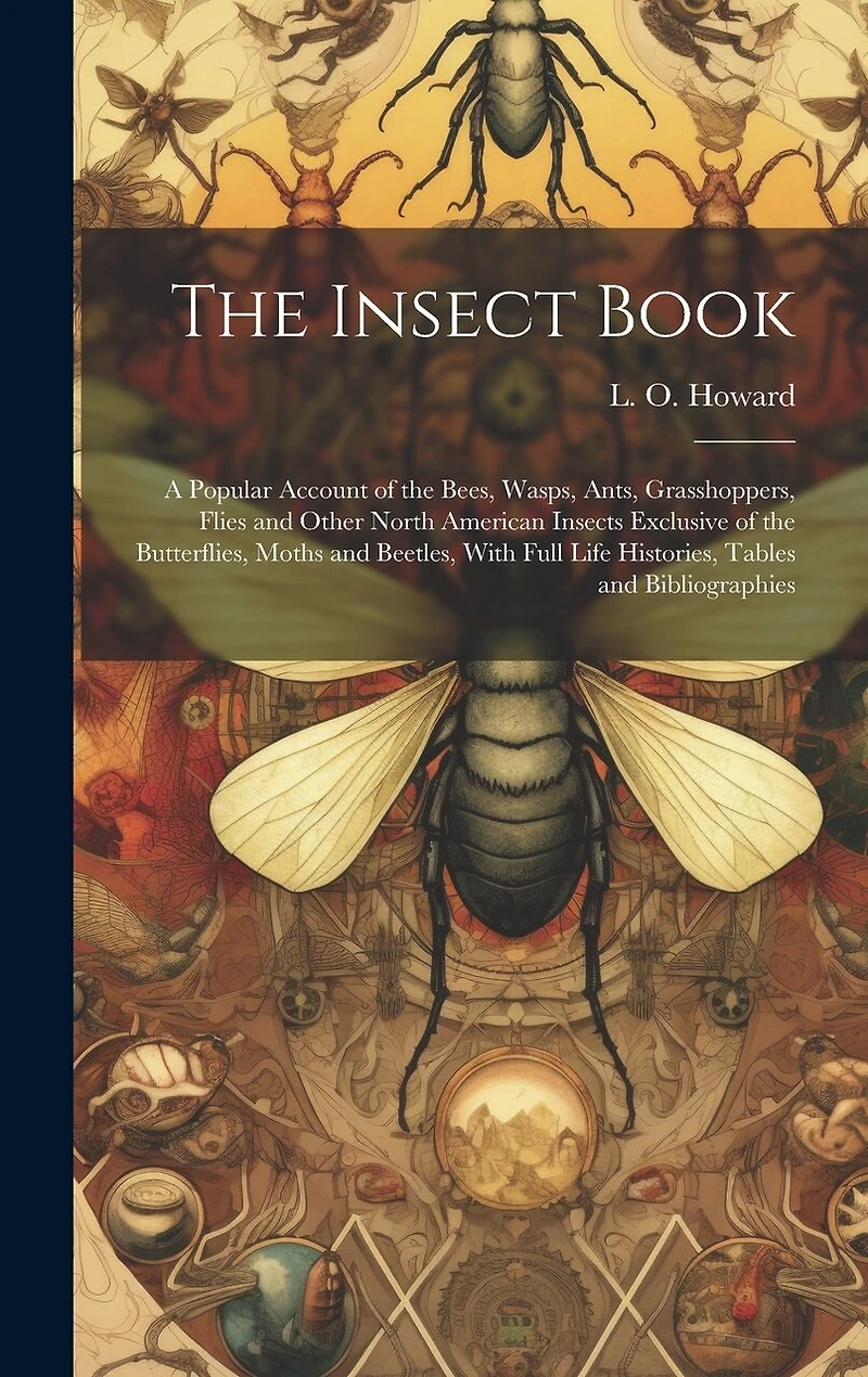 The Insect Book; a Popular Account of the Bees, Wasps, Ants, Grasshoppers, Flies and Other North American Insects Exclusive of the Butterflies, Moths and Beetles, With Full Life Histories, Tables and Bibliographies