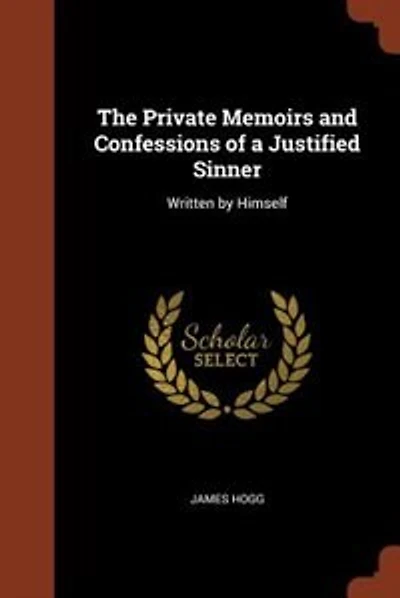 The Private Memoirs and Confessions of a Justified Sinner: Written by Himself