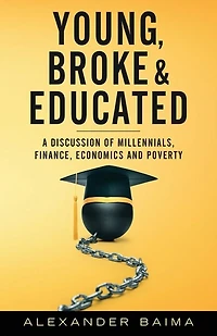 Young, Broke, And Educated: A Discussion Of Millennials, Finance, Economics And Poverty
