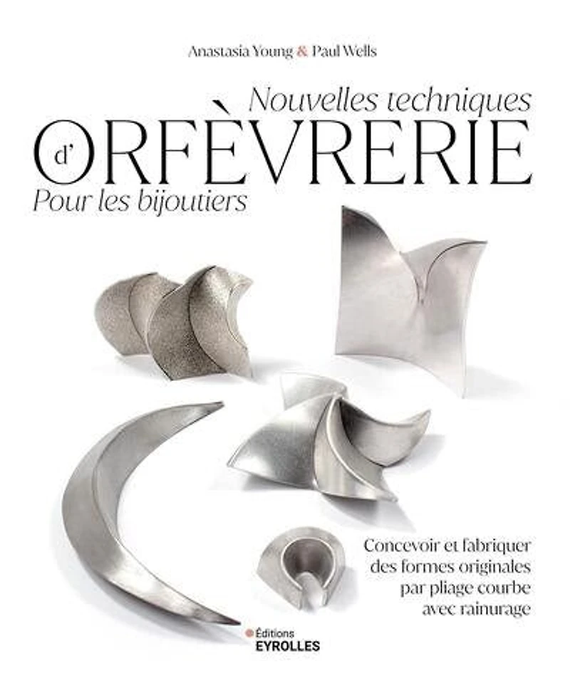 Nouvelles techniques d'orfèvrerie pour les bijoutiers: concevoir et fabriquer des formes originales par pliage courbe avec rainurage