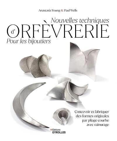 Nouvelles techniques d'orfèvrerie pour les bijoutiers: concevoir et fabriquer des formes originales par pliage courbe avec rainurage