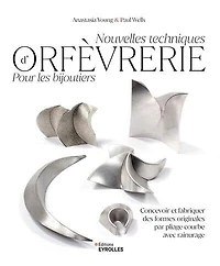 Nouvelles techniques d'orfèvrerie pour les bijoutiers: concevoir et fabriquer des formes originales par pliage courbe avec rainurage