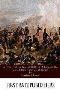 A History of the War of 1812-15 between the United States and Great Britain