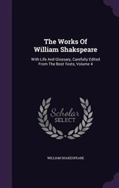 The Works Of William Shakspeare: With Life And Glossary, Carefully Edited From The Best Texts