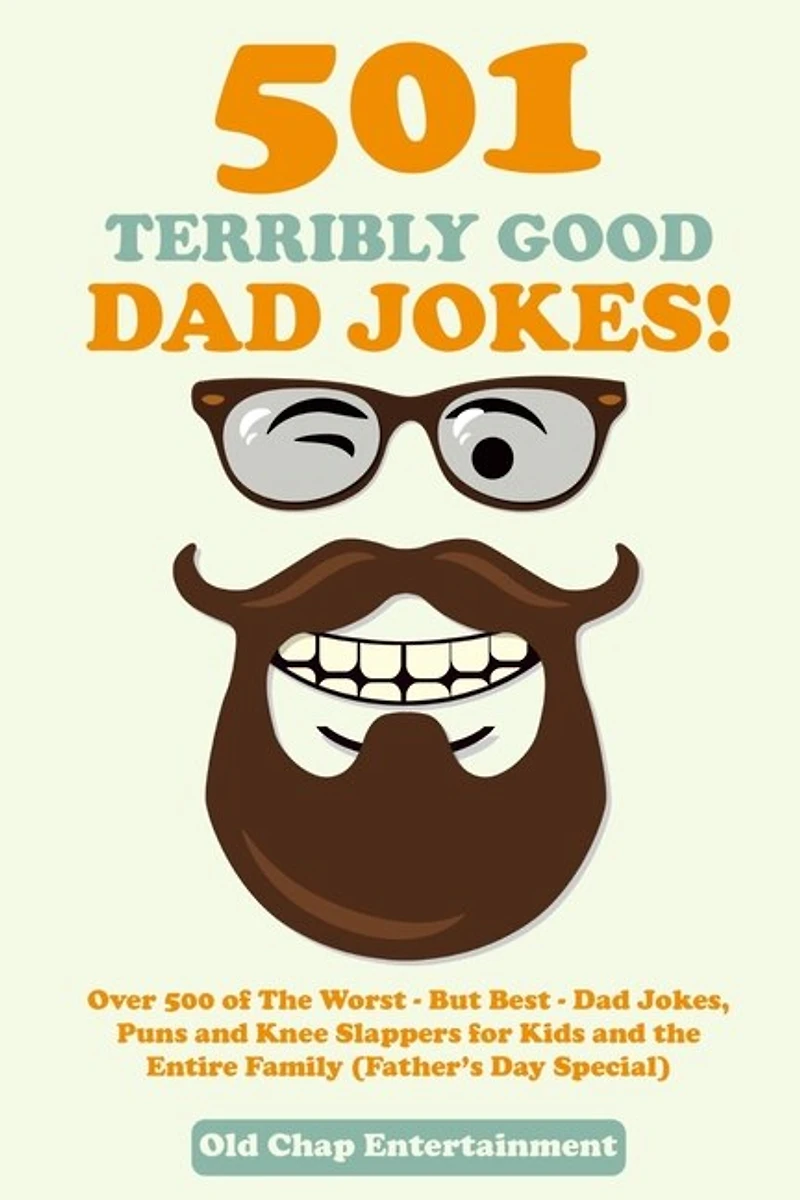 501 Terribly Good Dad Jokes!: Over 500 of The Worst - But Best - Dad Jokes, Puns and Knee Slappers for Kids and the Entire Family (Father's Day Special)