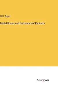 Daniel Boone, and the Hunters of Kentucky