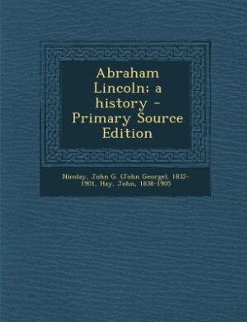 Abraham Lincoln; a history - Primary Source Edition