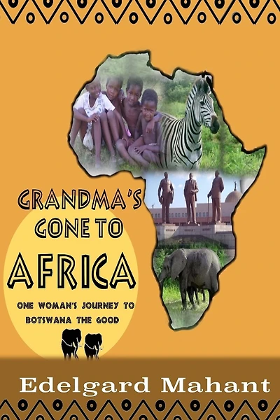 Grandma's Gone to Africa: One Woman's Journey to Botswana the Good