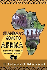 Grandma's Gone to Africa: One Woman's Journey to Botswana the Good