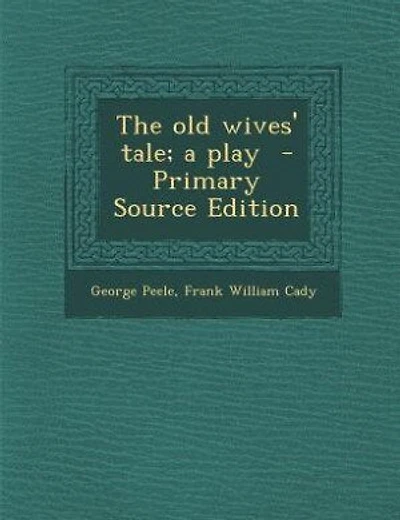 The old wives' tale; a play - Primary Source Edition