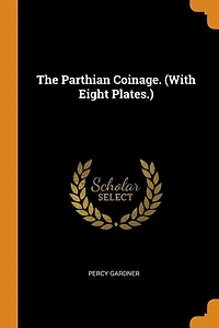 The Parthian Coinage. (With Eight Plates.)