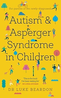Autism and Asperger Syndrome in Children: For parents of the newly diagnosed